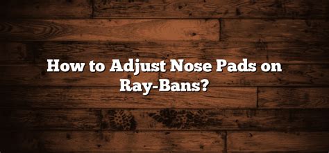 adjusting ray ban nose pads.